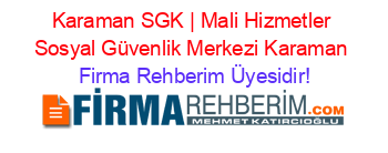 Karaman+SGK+|+Mali+Hizmetler+Sosyal+Güvenlik+Merkezi+Karaman Firma+Rehberim+Üyesidir!
